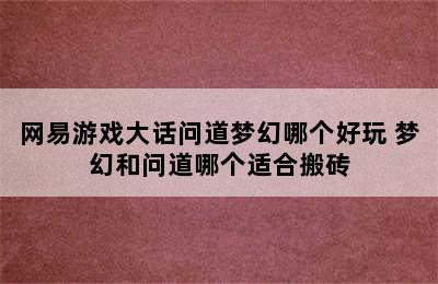 网易游戏大话问道梦幻哪个好玩 梦幻和问道哪个适合搬砖